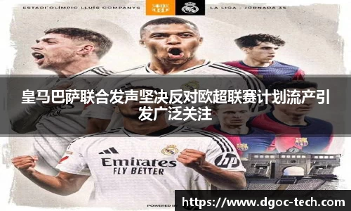 皇马巴萨联合发声坚决反对欧超联赛计划流产引发广泛关注