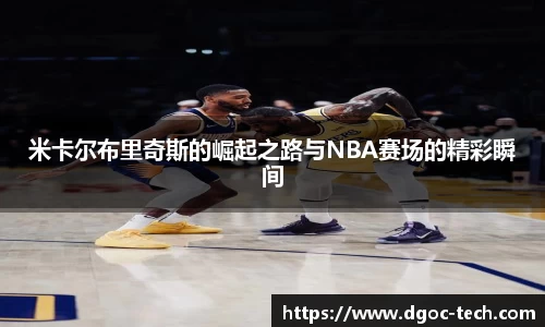 米卡尔布里奇斯的崛起之路与NBA赛场的精彩瞬间